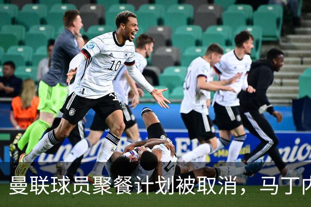 曼联球员聚餐计划被取消，马丁内斯希望赛季末离队